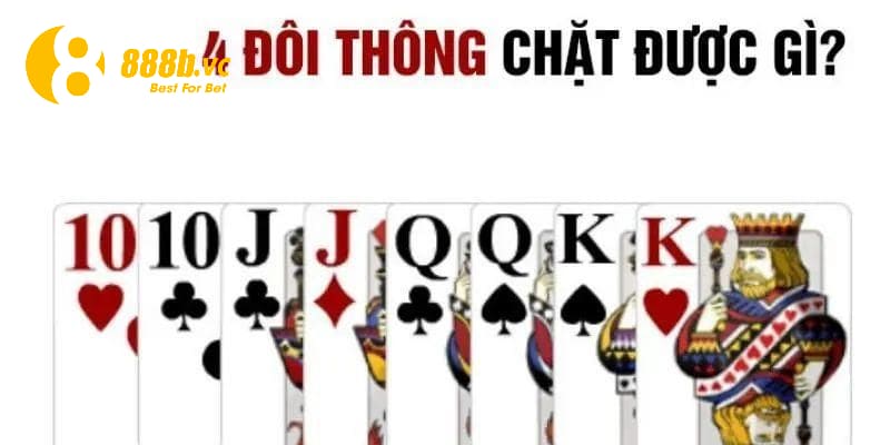 4 đôi thông gặp phải 4 đôi thông chặt được gì?