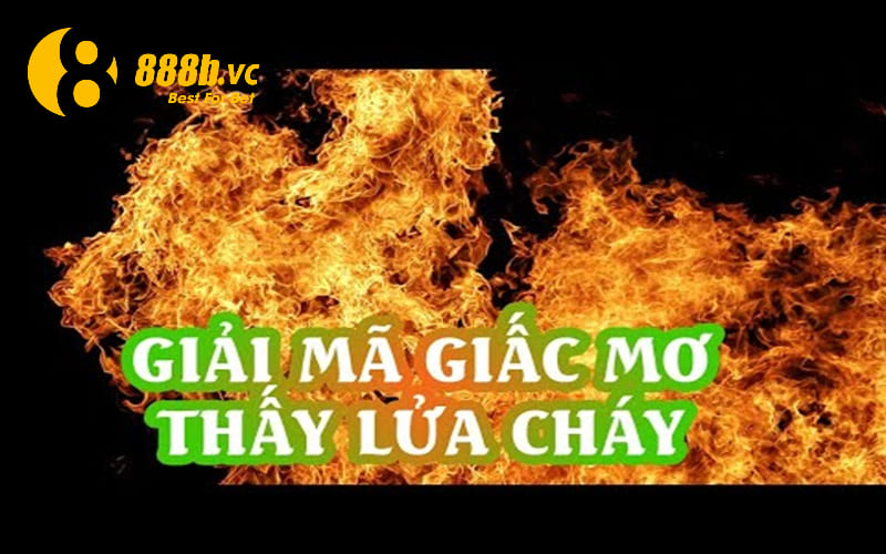 Vì sao hay nằm mơ thấy lửa?